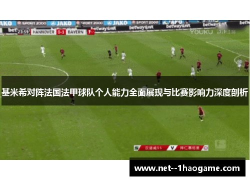 基米希对阵法国法甲球队个人能力全面展现与比赛影响力深度剖析