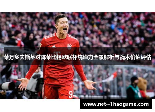 莱万多夫斯基对阵莱比锡欧联杯统治力全景解析与战术价值评估