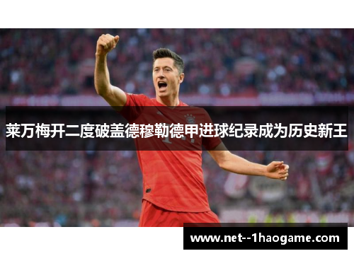 莱万梅开二度破盖德穆勒德甲进球纪录成为历史新王